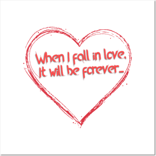 When I Fall In Love It Will Be For Ever Posters and Art